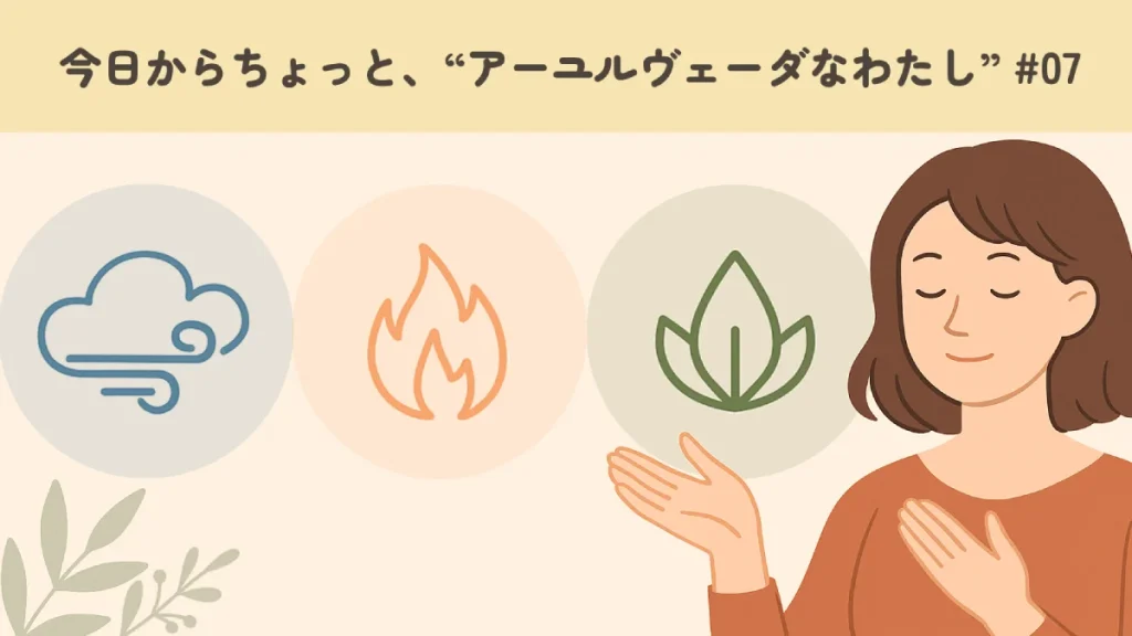 今日からちょっと、“アーユルヴェーダなわたし”#07